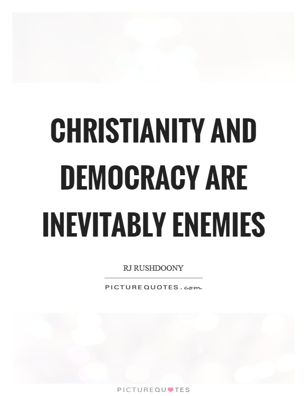 Christianity and democracy are inevitably enemies Picture Quote #1