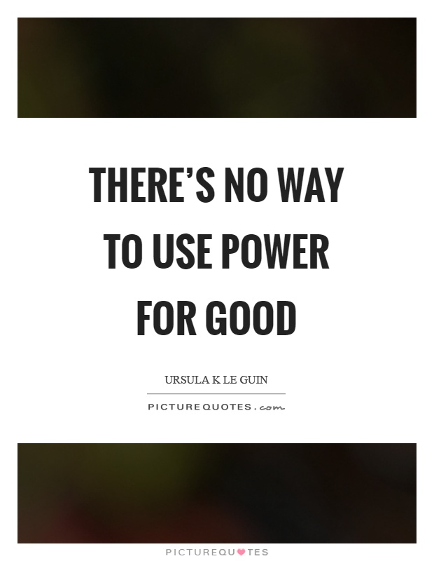 There's no way to use power for good Picture Quote #1