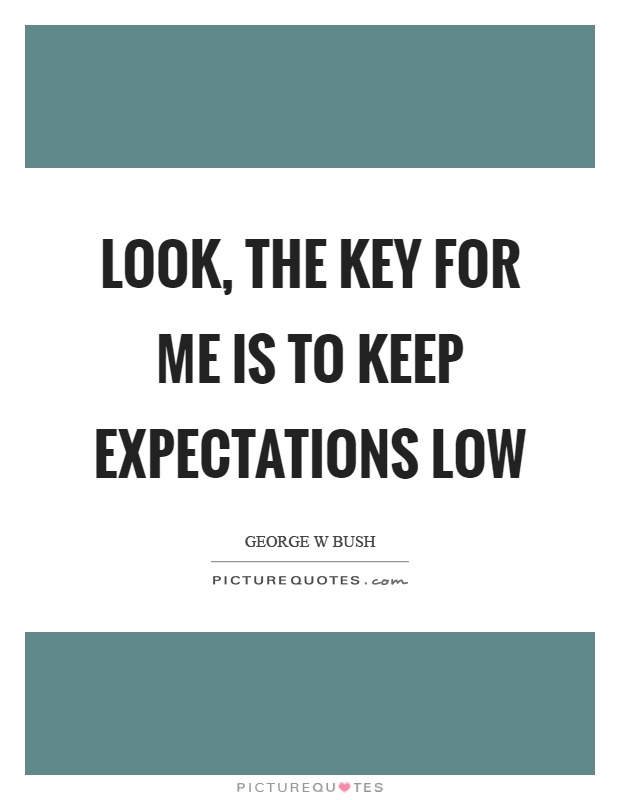 Look, the key for me is to keep expectations low Picture Quote #1