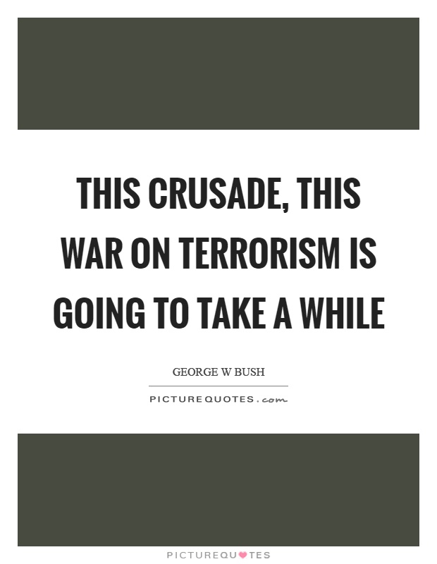 This crusade, this war on terrorism is going to take a while Picture Quote #1