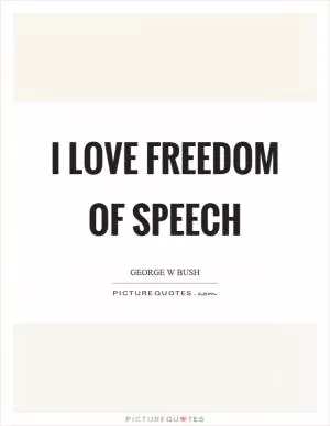 I love freedom of speech Picture Quote #1