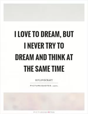 I love to dream, but I never try to dream and think at the same time Picture Quote #1