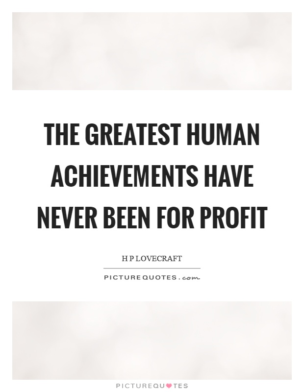 The greatest human achievements have never been for profit Picture Quote #1
