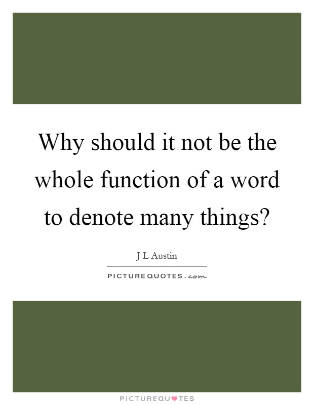 Why should it not be the whole function of a word to denote many things? Picture Quote #1