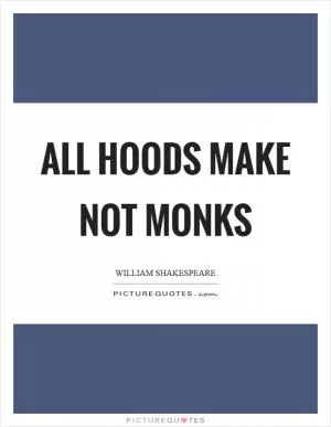All hoods make not monks Picture Quote #1