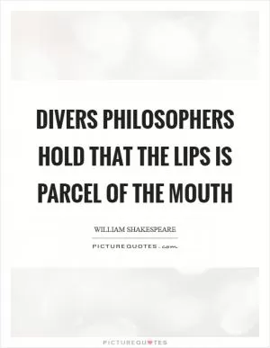 Divers philosophers hold that the lips is parcel of the mouth Picture Quote #1