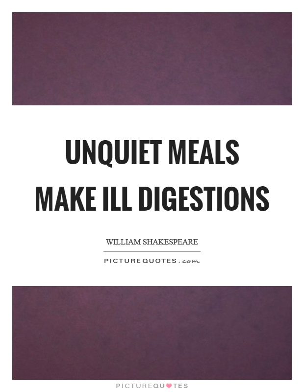 Unquiet meals make ill digestions Picture Quote #1
