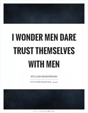 I wonder men dare trust themselves with men Picture Quote #1