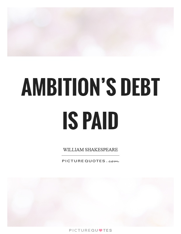 Ambition's debt is paid Picture Quote #1