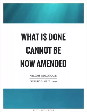 What is done cannot be now amended Picture Quote #1