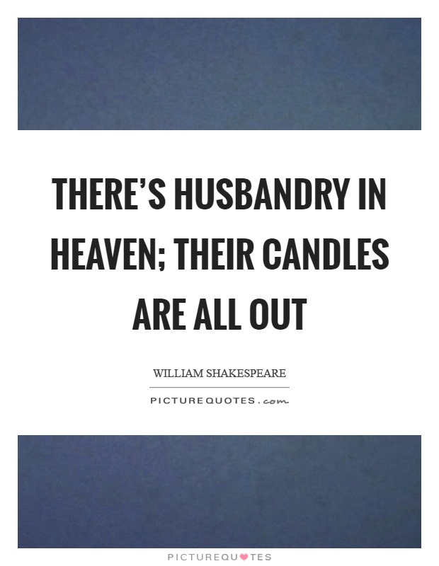 There's husbandry in heaven; Their candles are all out Picture Quote #1