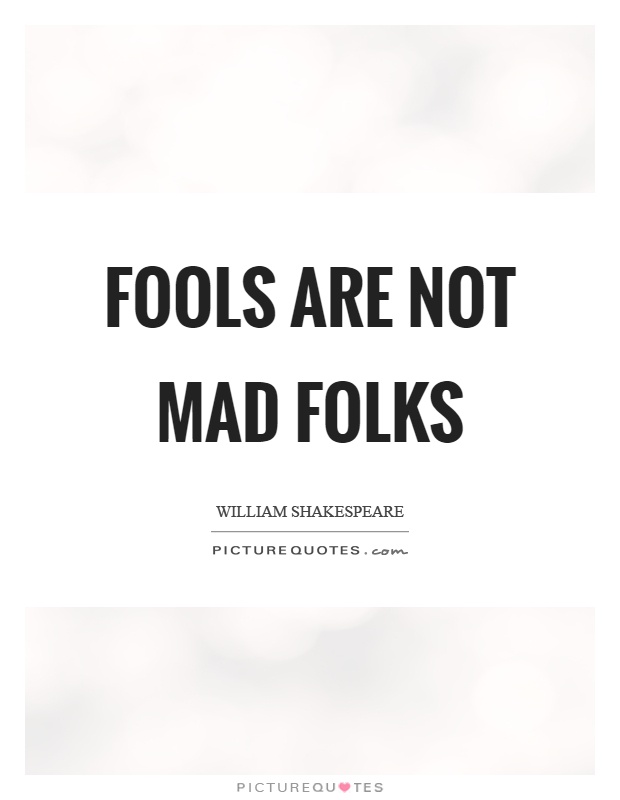 Fools are not mad folks Picture Quote #1