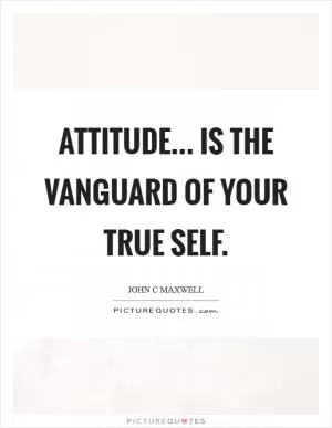 Attitude... is the vanguard of your true self Picture Quote #1