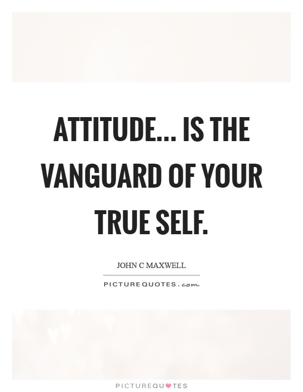 Attitude... is the vanguard of your true self Picture Quote #1