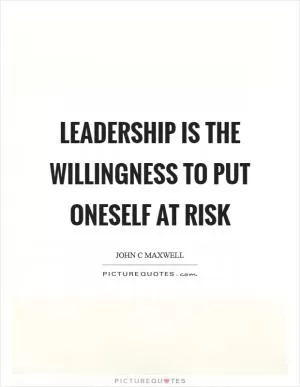 Leadership is the willingness to put oneself at risk Picture Quote #1