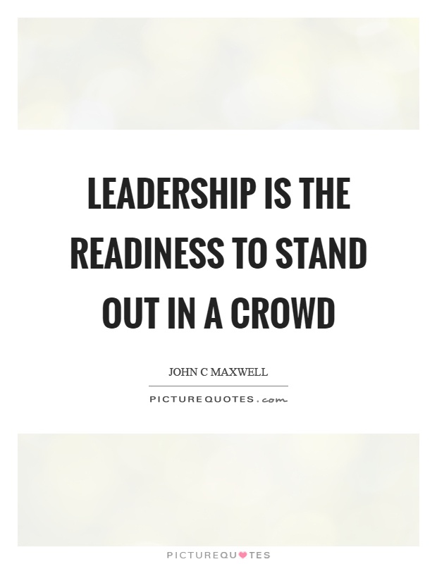 Leadership is the readiness to stand out in a crowd Picture Quote #1