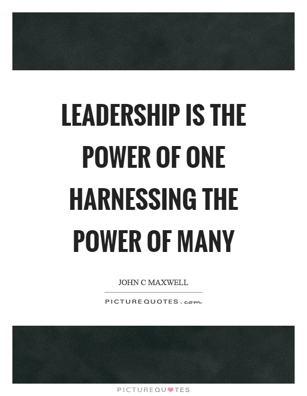 Leadership is the power of one harnessing the power of many Picture Quote #1