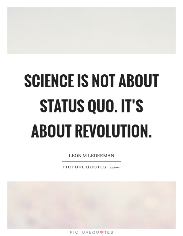 Science is not about status quo. It's about revolution Picture Quote #1