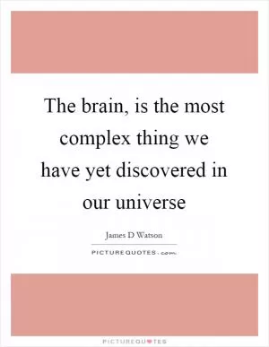 The brain, is the most complex thing we have yet discovered in our universe Picture Quote #1
