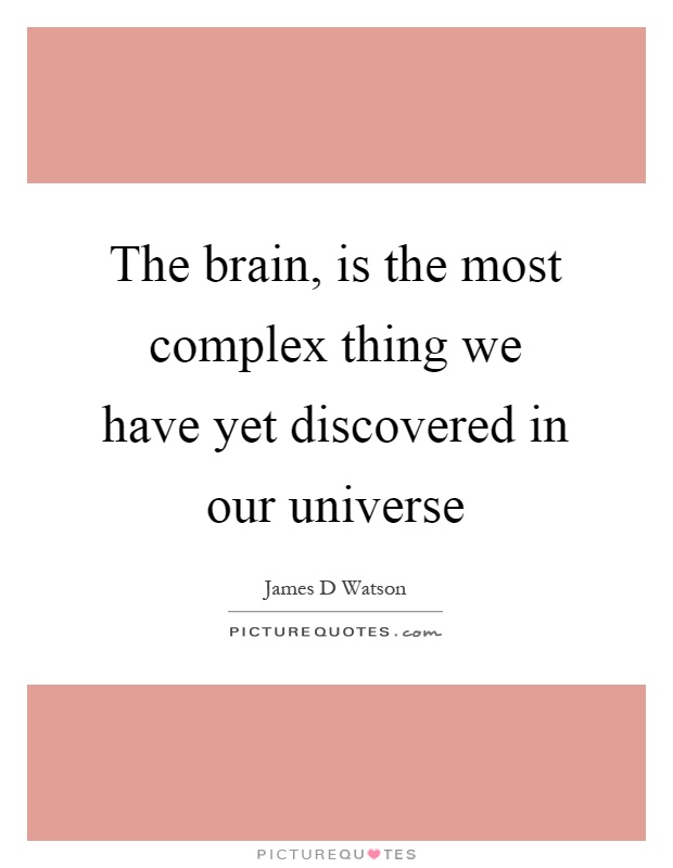The brain, is the most complex thing we have yet discovered in our universe Picture Quote #1
