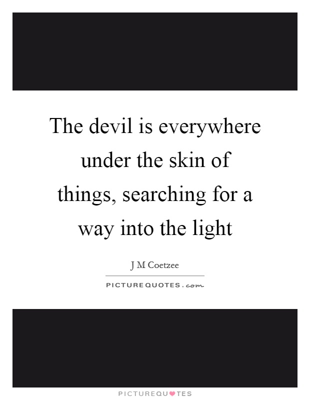 The devil is everywhere under the skin of things, searching for a way into the light Picture Quote #1