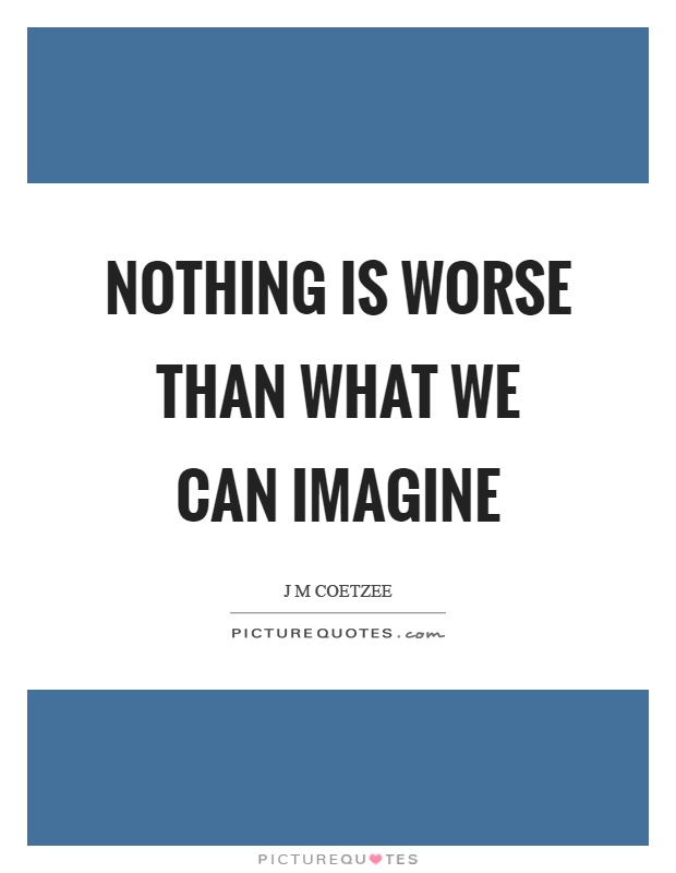 Nothing is worse than what we can imagine Picture Quote #1