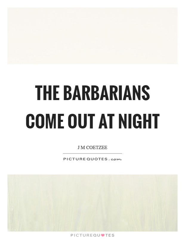 The barbarians come out at night Picture Quote #1