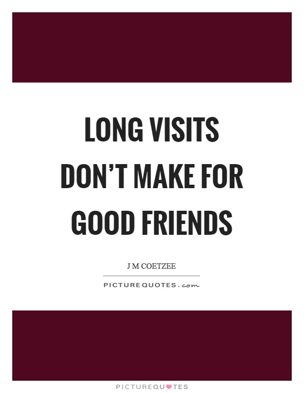 Long visits don't make for good friends Picture Quote #1