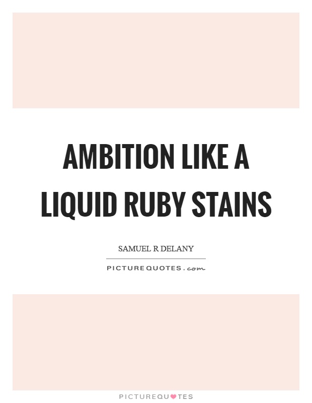 Ambition like a liquid ruby stains Picture Quote #1
