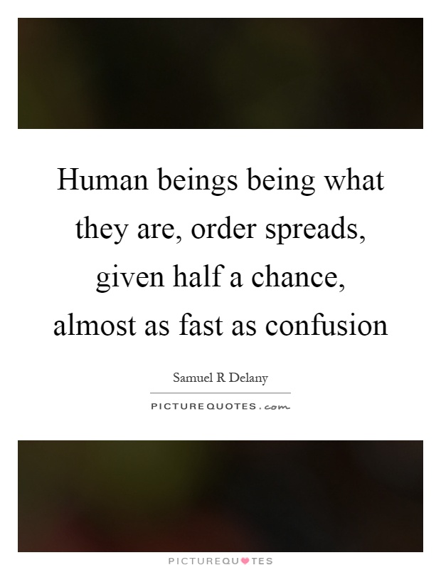 Human beings being what they are, order spreads, given half a chance, almost as fast as confusion Picture Quote #1