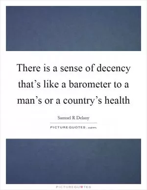 There is a sense of decency that’s like a barometer to a man’s or a country’s health Picture Quote #1