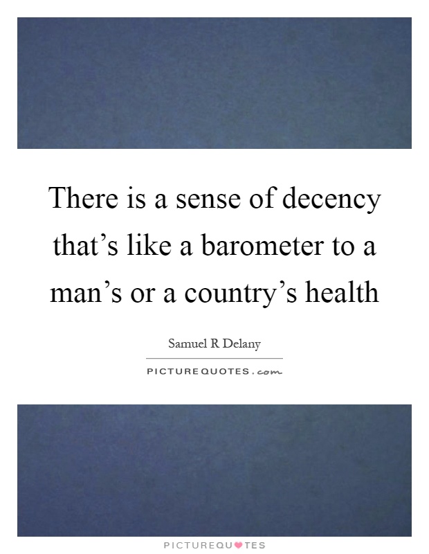 There is a sense of decency that's like a barometer to a man's or a country's health Picture Quote #1