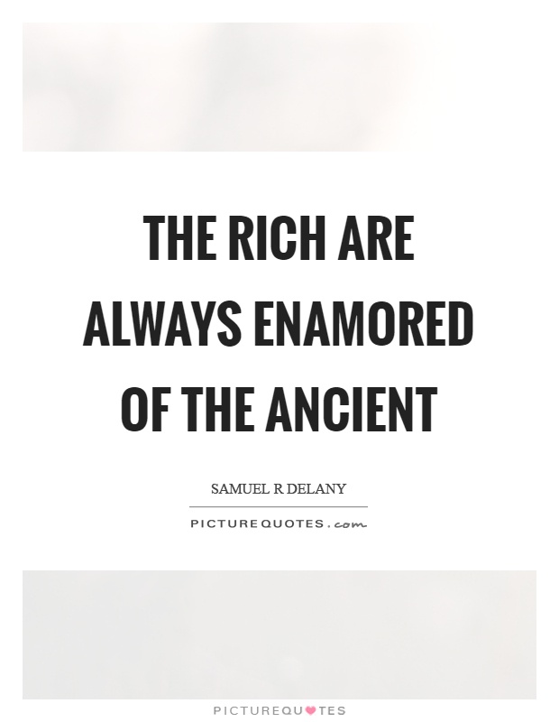 The rich are always enamored of the ancient Picture Quote #1