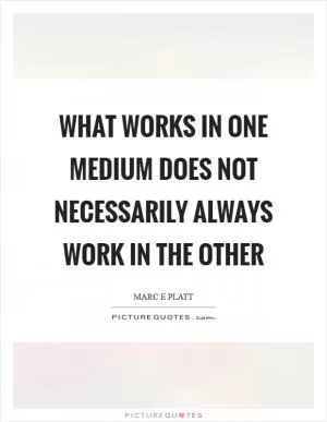 What works in one medium does not necessarily always work in the other Picture Quote #1
