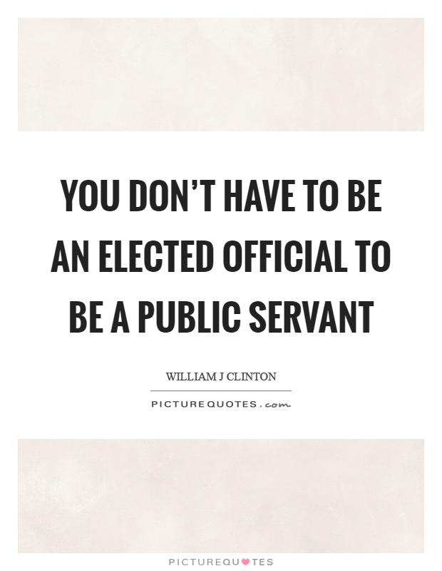 You don't have to be an elected official to be a public servant Picture Quote #1