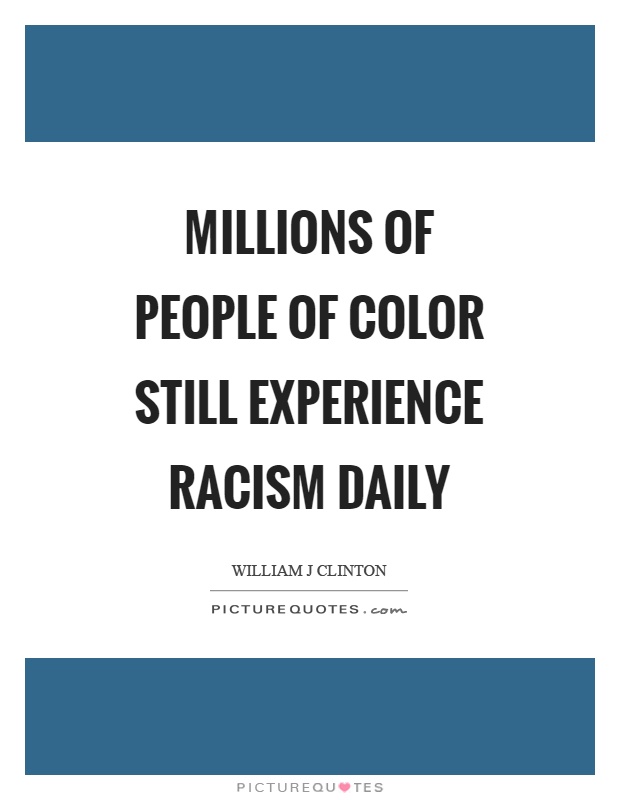 Millions of people of color still experience racism daily Picture Quote #1