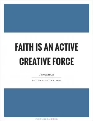 Faith is an active creative force Picture Quote #1
