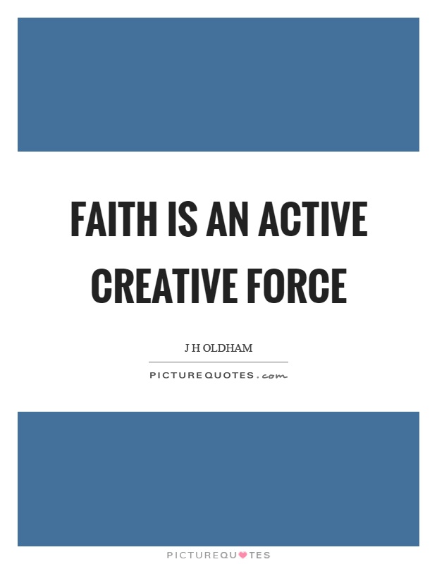 Faith is an active creative force Picture Quote #1