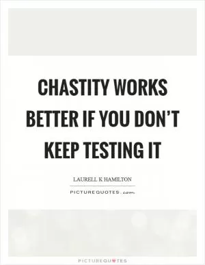 Chastity works better if you don’t keep testing it Picture Quote #1