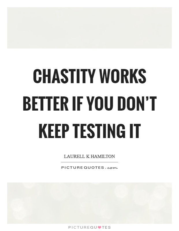 Chastity works better if you don't keep testing it Picture Quote #1