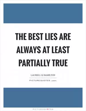 The best lies are always at least partially true Picture Quote #1