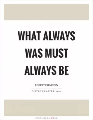 What always was must always be Picture Quote #1