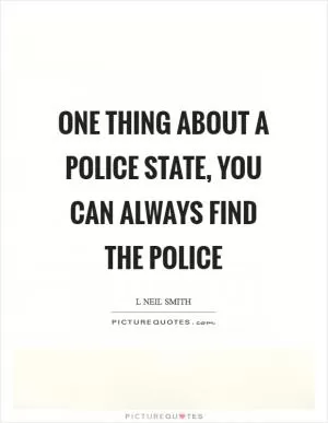 One thing about a police state, you can always find the police Picture Quote #1