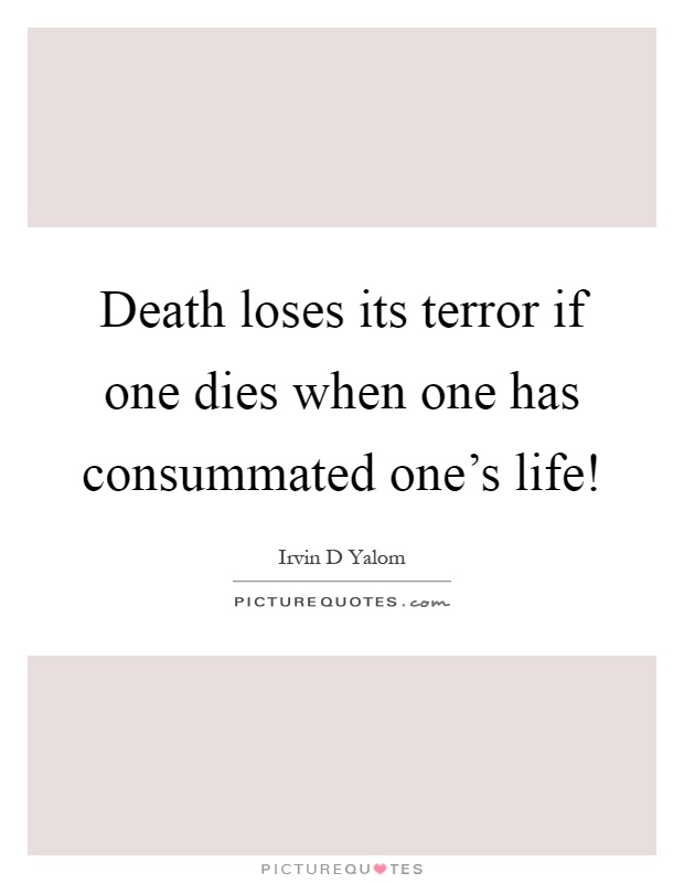 Death loses its terror if one dies when one has consummated one's life! Picture Quote #1