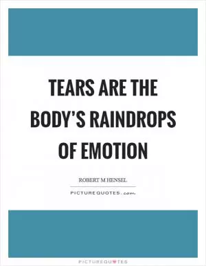 Tears are the body’s raindrops of emotion Picture Quote #1