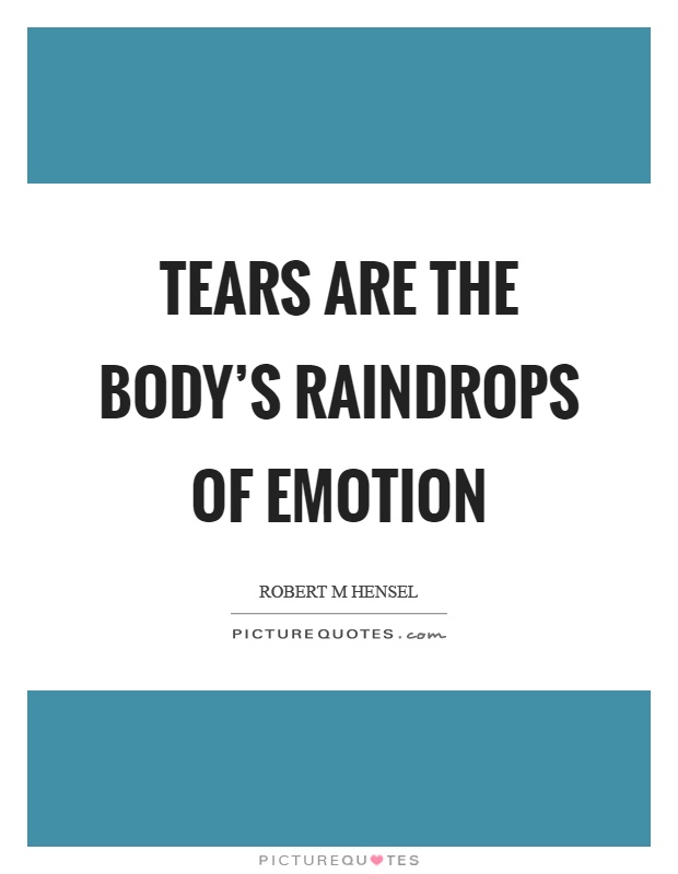 Tears are the body's raindrops of emotion Picture Quote #1