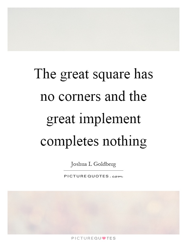The great square has no corners and the great implement completes nothing Picture Quote #1