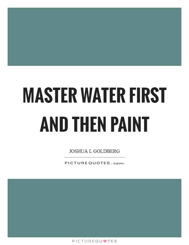Master water first and then paint Picture Quote #1