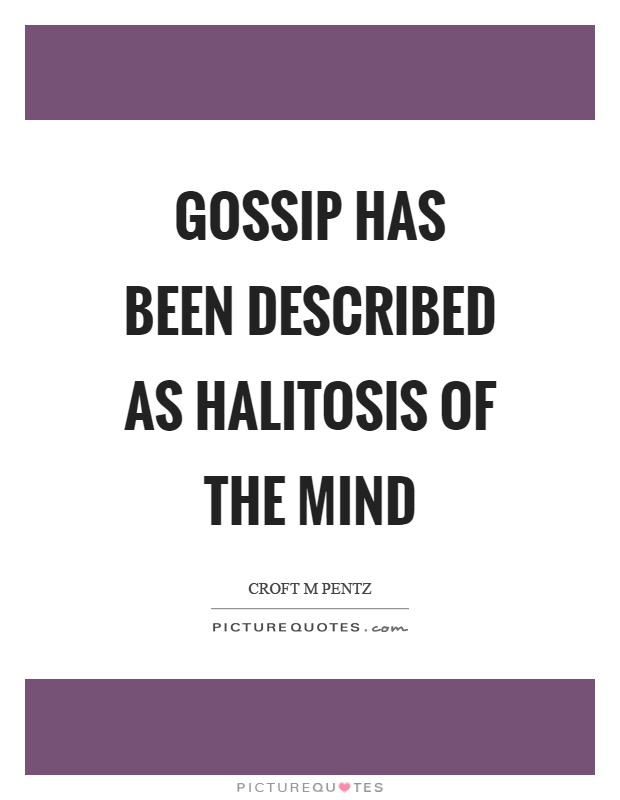 Gossip has been described as halitosis of the mind Picture Quote #1