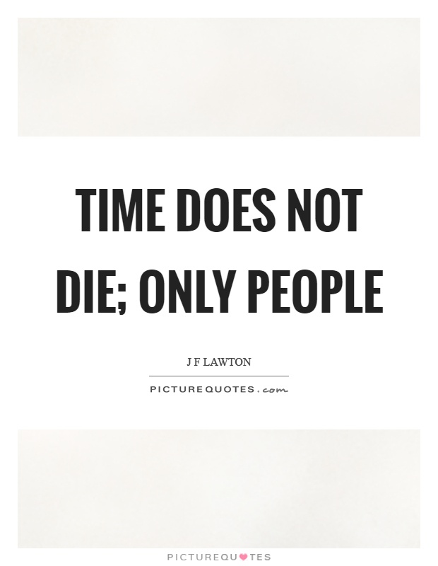 Time does not die; only people Picture Quote #1